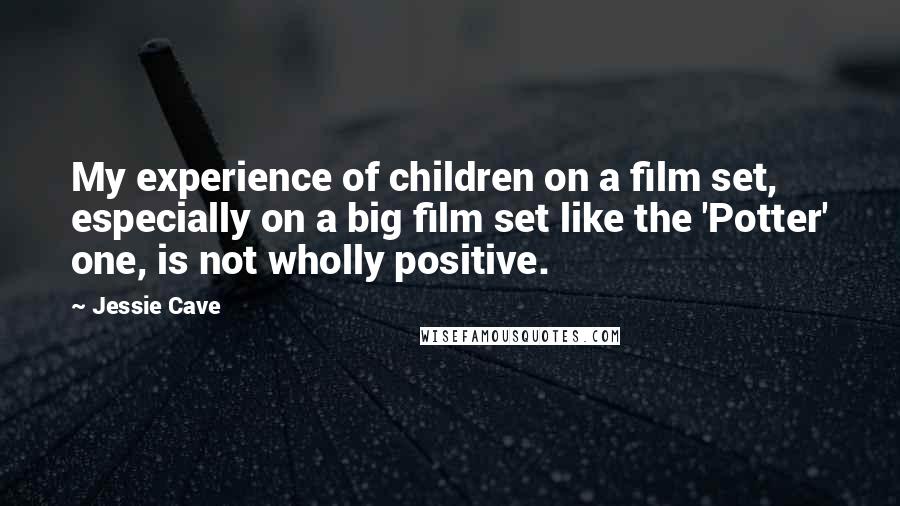 Jessie Cave Quotes: My experience of children on a film set, especially on a big film set like the 'Potter' one, is not wholly positive.