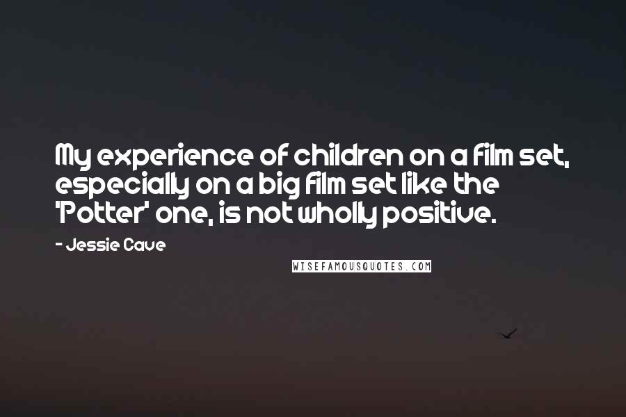 Jessie Cave Quotes: My experience of children on a film set, especially on a big film set like the 'Potter' one, is not wholly positive.