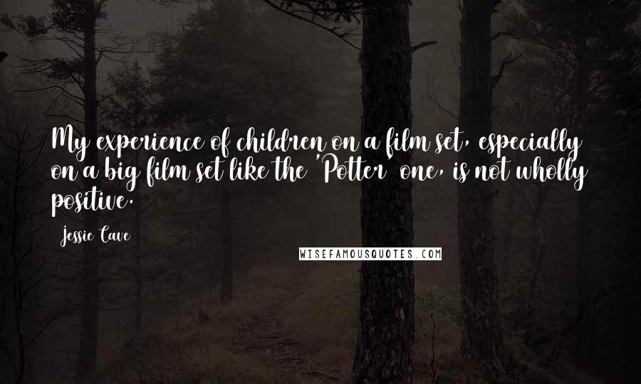 Jessie Cave Quotes: My experience of children on a film set, especially on a big film set like the 'Potter' one, is not wholly positive.