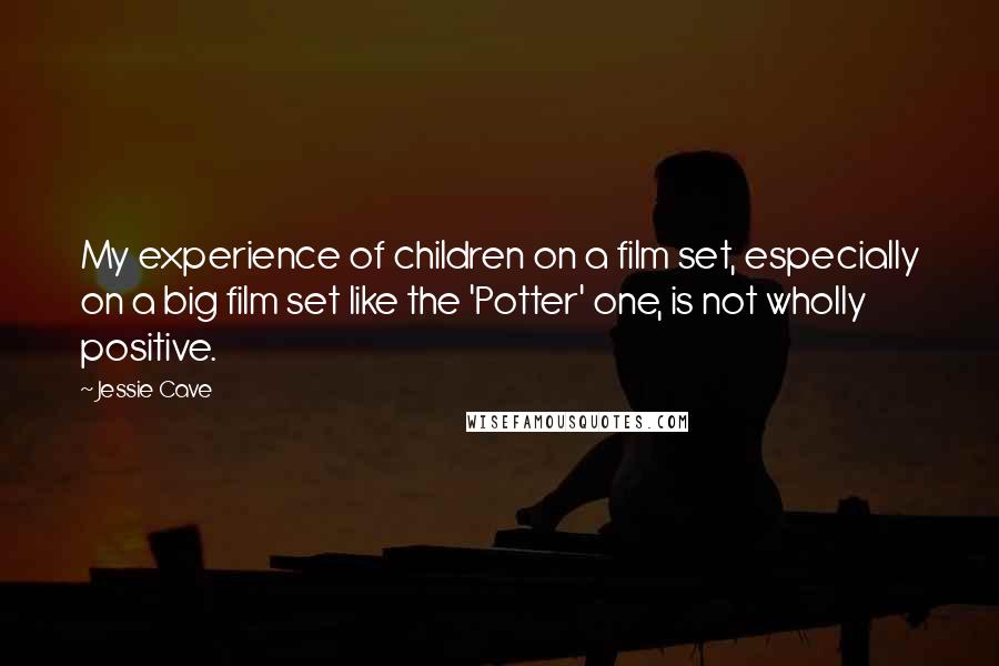 Jessie Cave Quotes: My experience of children on a film set, especially on a big film set like the 'Potter' one, is not wholly positive.