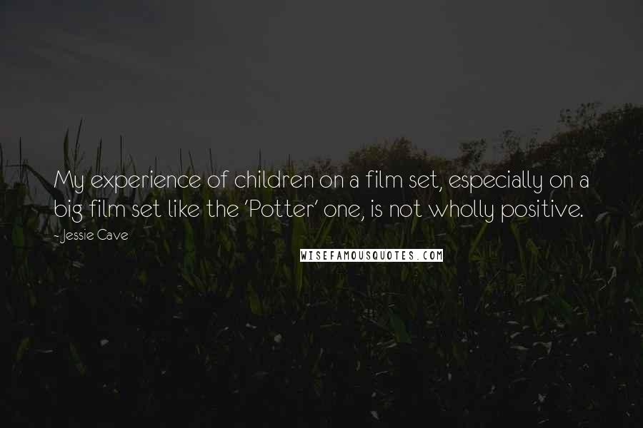 Jessie Cave Quotes: My experience of children on a film set, especially on a big film set like the 'Potter' one, is not wholly positive.