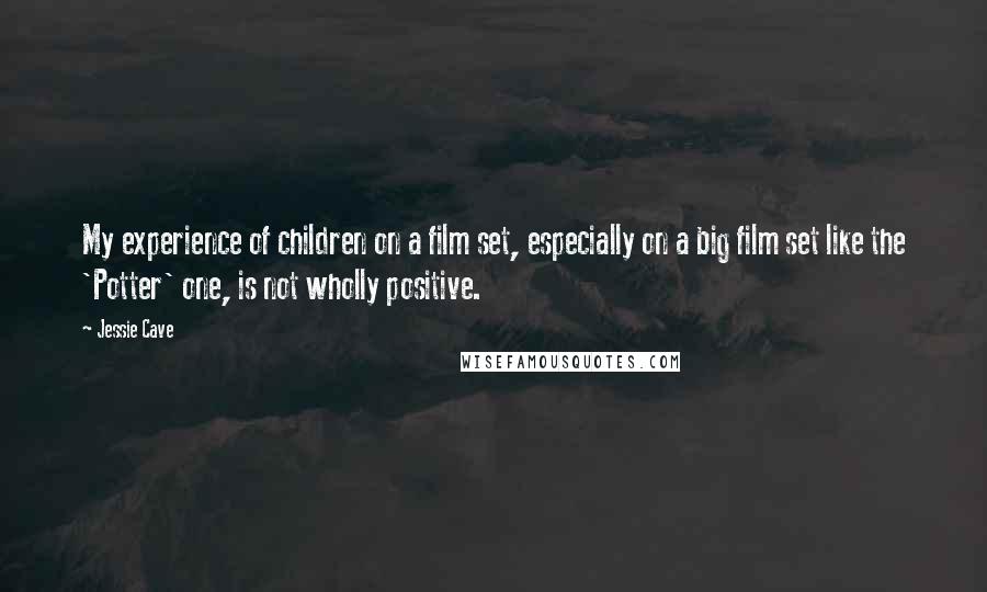 Jessie Cave Quotes: My experience of children on a film set, especially on a big film set like the 'Potter' one, is not wholly positive.