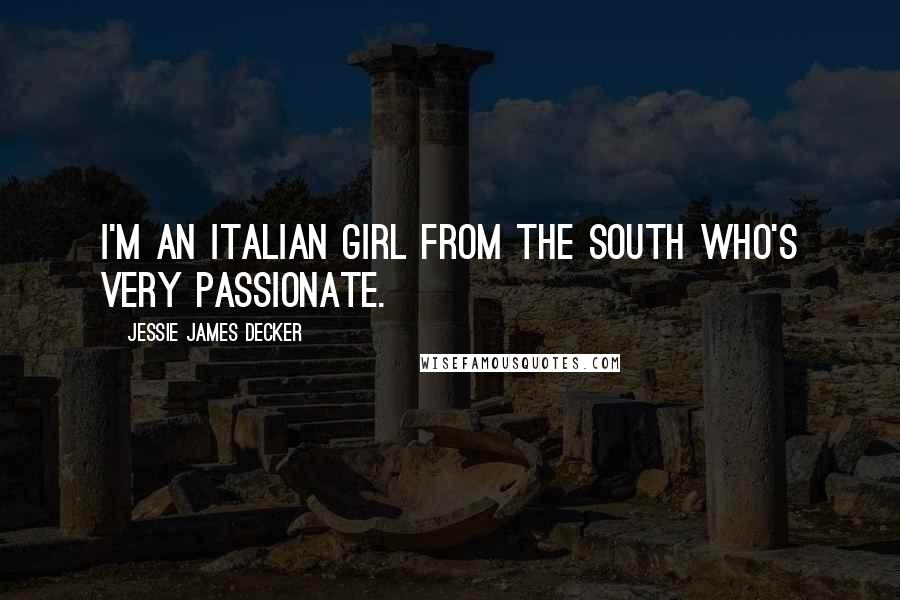 Jessie James Decker Quotes: I'm an Italian girl from the south who's very passionate.