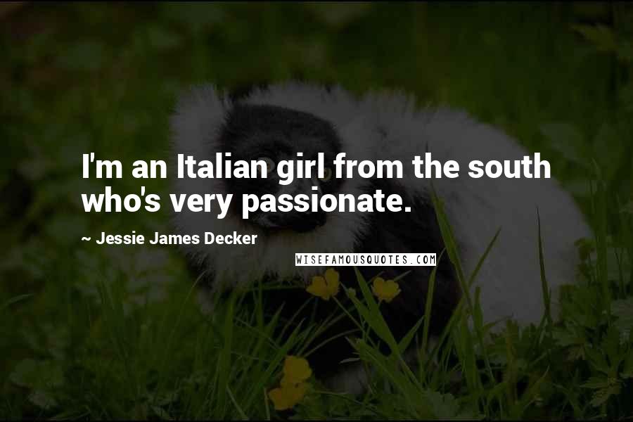 Jessie James Decker Quotes: I'm an Italian girl from the south who's very passionate.