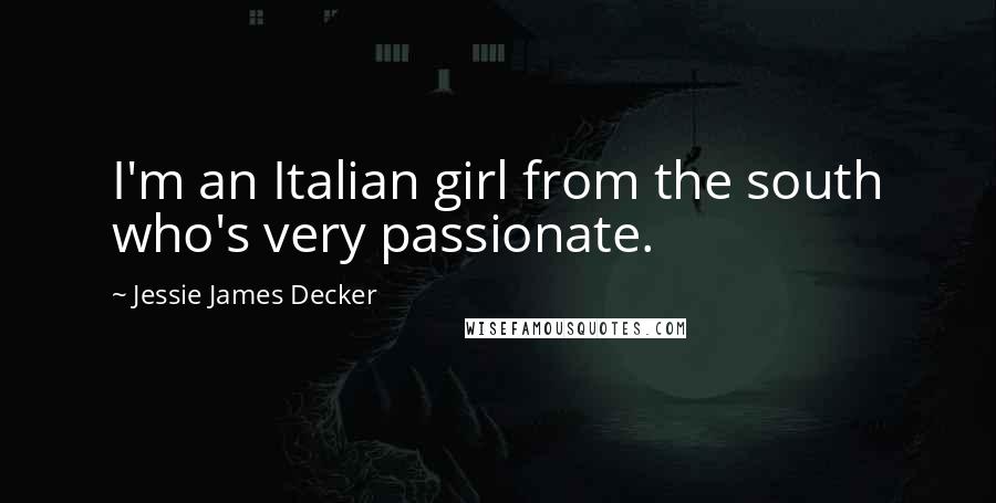 Jessie James Decker Quotes: I'm an Italian girl from the south who's very passionate.