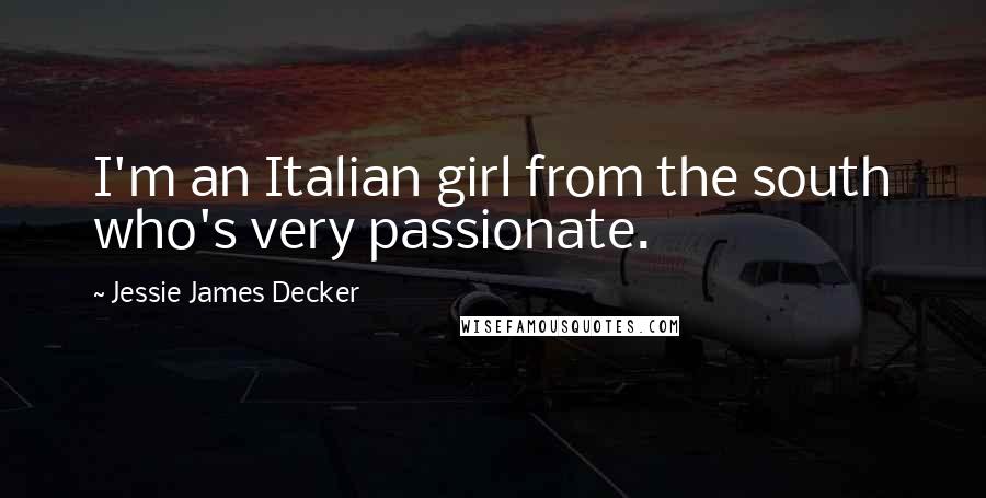 Jessie James Decker Quotes: I'm an Italian girl from the south who's very passionate.