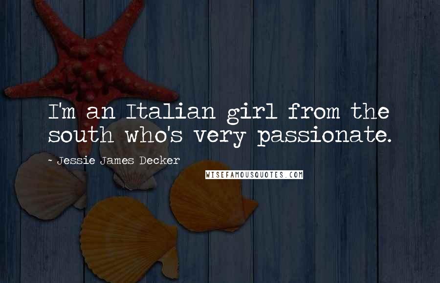 Jessie James Decker Quotes: I'm an Italian girl from the south who's very passionate.