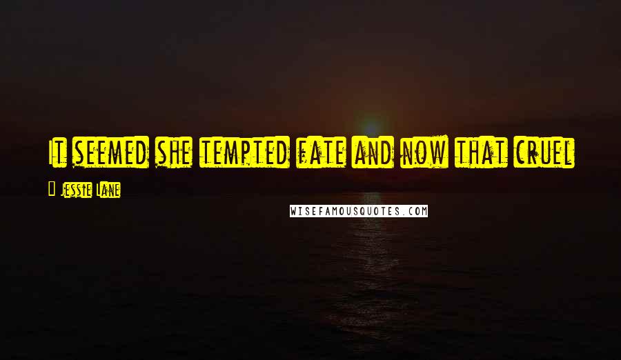 Jessie Lane Quotes: It seemed she tempted fate and now that cruel bitch was laughing at her in maniacal glee." ~ Jenna