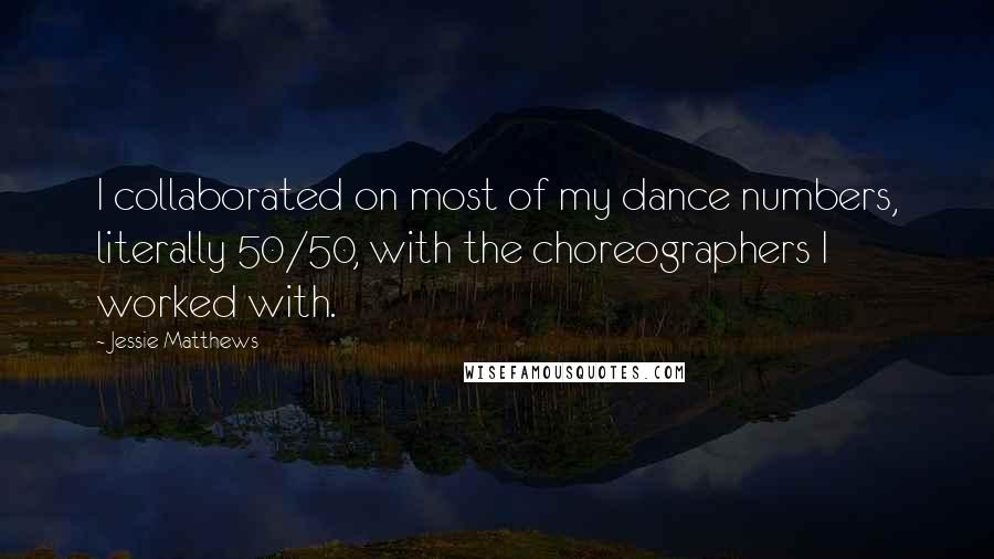 Jessie Matthews Quotes: I collaborated on most of my dance numbers, literally 50/50, with the choreographers I worked with.