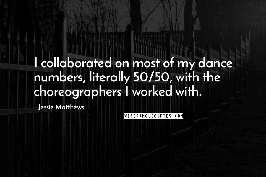 Jessie Matthews Quotes: I collaborated on most of my dance numbers, literally 50/50, with the choreographers I worked with.