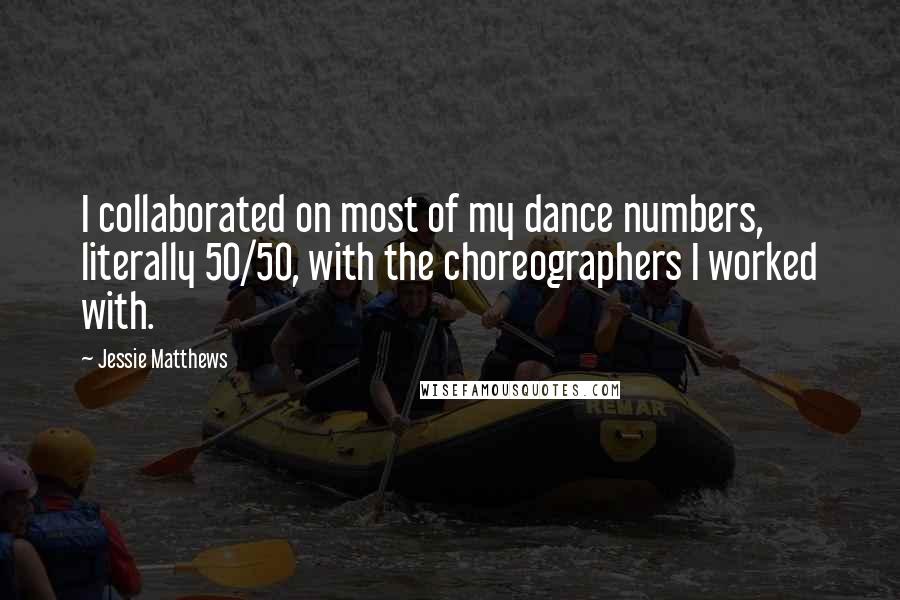 Jessie Matthews Quotes: I collaborated on most of my dance numbers, literally 50/50, with the choreographers I worked with.
