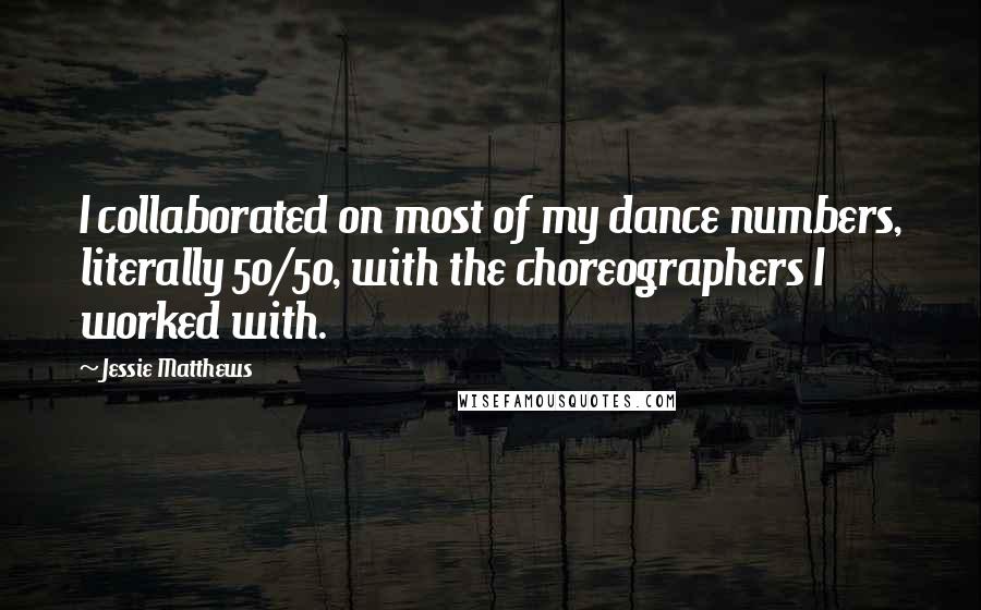 Jessie Matthews Quotes: I collaborated on most of my dance numbers, literally 50/50, with the choreographers I worked with.