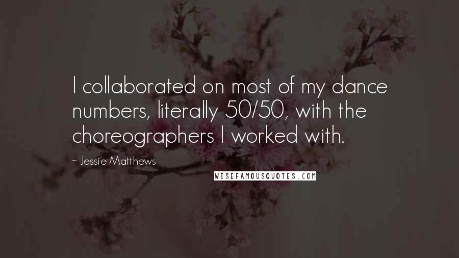 Jessie Matthews Quotes: I collaborated on most of my dance numbers, literally 50/50, with the choreographers I worked with.