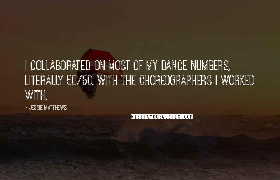 Jessie Matthews Quotes: I collaborated on most of my dance numbers, literally 50/50, with the choreographers I worked with.