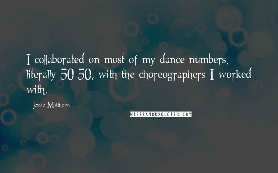 Jessie Matthews Quotes: I collaborated on most of my dance numbers, literally 50/50, with the choreographers I worked with.