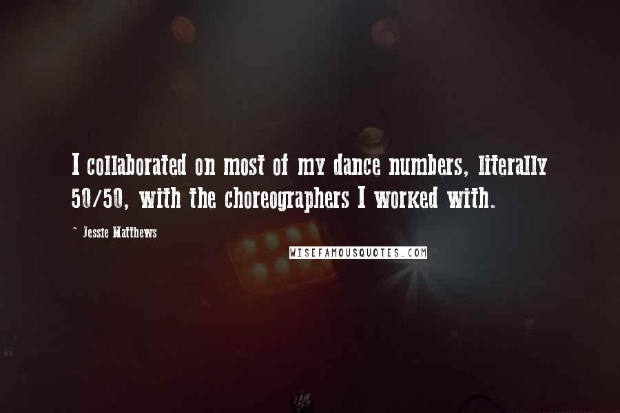 Jessie Matthews Quotes: I collaborated on most of my dance numbers, literally 50/50, with the choreographers I worked with.