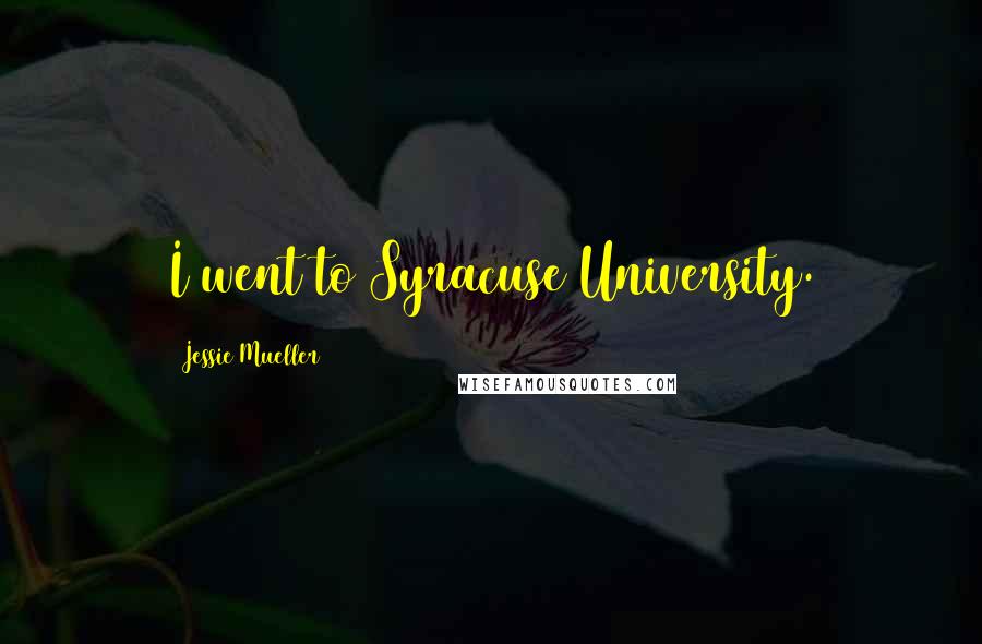 Jessie Mueller Quotes: I went to Syracuse University.