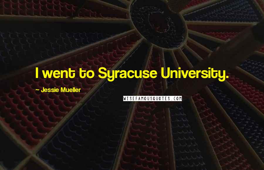 Jessie Mueller Quotes: I went to Syracuse University.