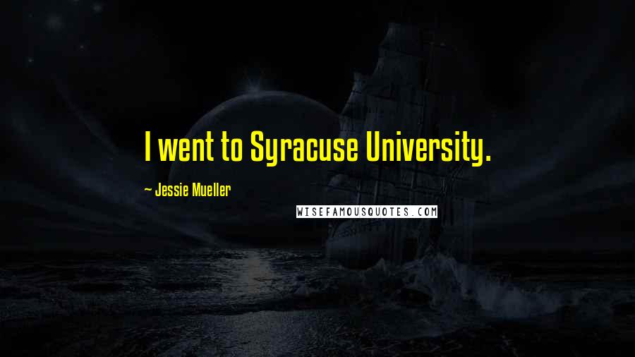 Jessie Mueller Quotes: I went to Syracuse University.