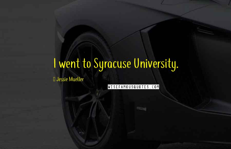 Jessie Mueller Quotes: I went to Syracuse University.