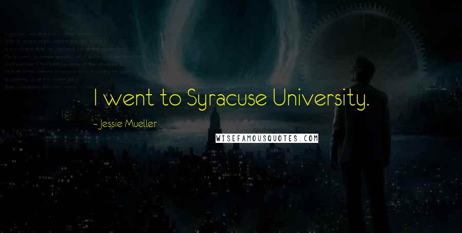 Jessie Mueller Quotes: I went to Syracuse University.