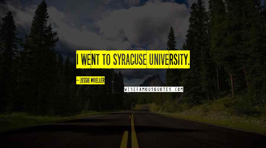 Jessie Mueller Quotes: I went to Syracuse University.