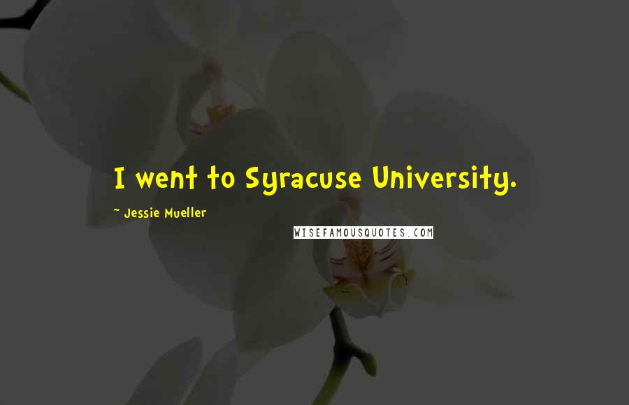 Jessie Mueller Quotes: I went to Syracuse University.