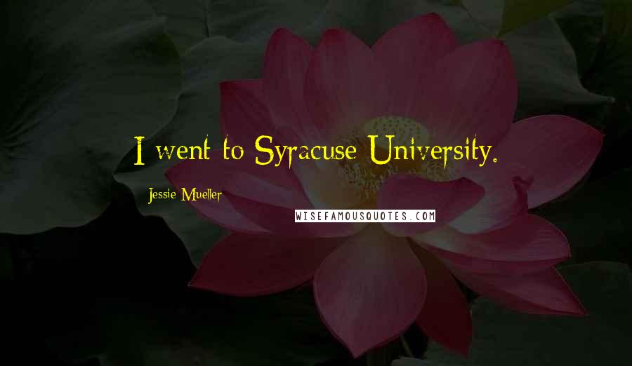 Jessie Mueller Quotes: I went to Syracuse University.