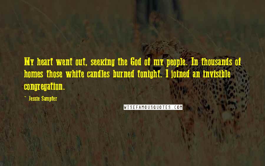 Jessie Sampter Quotes: My heart went out, seeking the God of my people. In thousands of homes those white candles burned tonight. I joined an invisible congregation.