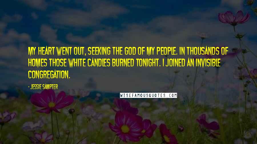 Jessie Sampter Quotes: My heart went out, seeking the God of my people. In thousands of homes those white candles burned tonight. I joined an invisible congregation.