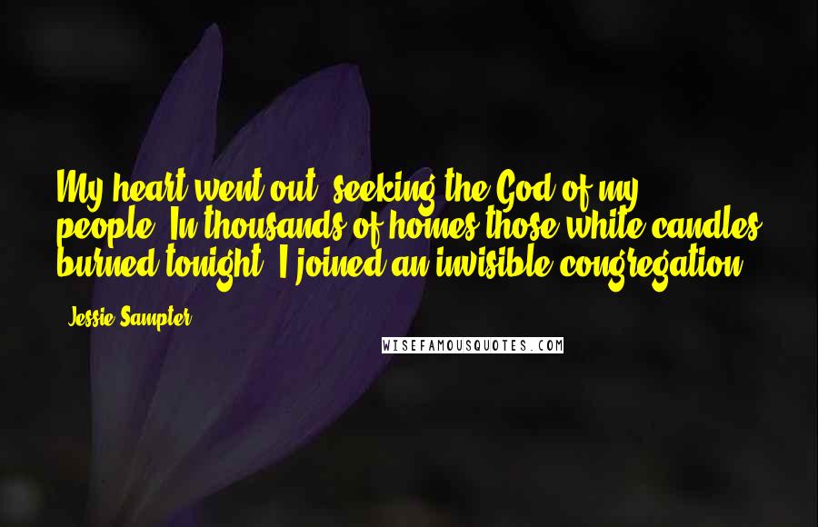 Jessie Sampter Quotes: My heart went out, seeking the God of my people. In thousands of homes those white candles burned tonight. I joined an invisible congregation.