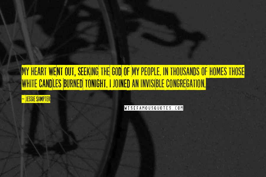 Jessie Sampter Quotes: My heart went out, seeking the God of my people. In thousands of homes those white candles burned tonight. I joined an invisible congregation.