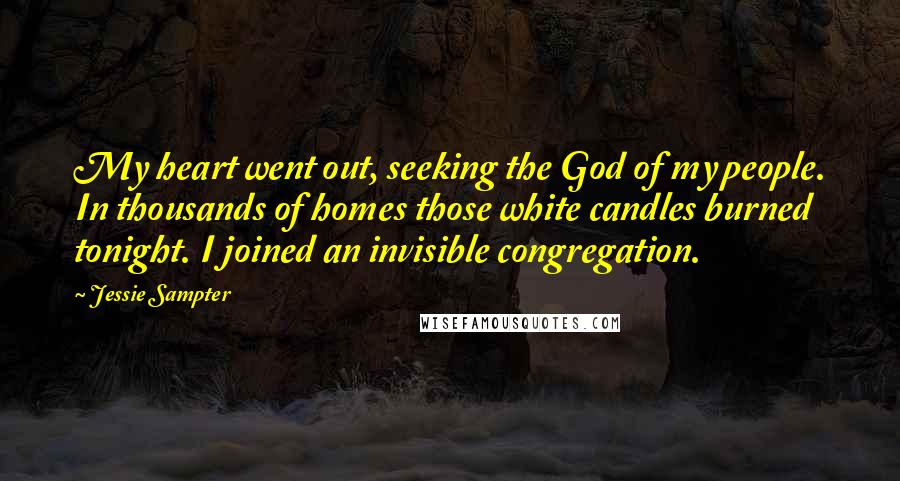 Jessie Sampter Quotes: My heart went out, seeking the God of my people. In thousands of homes those white candles burned tonight. I joined an invisible congregation.