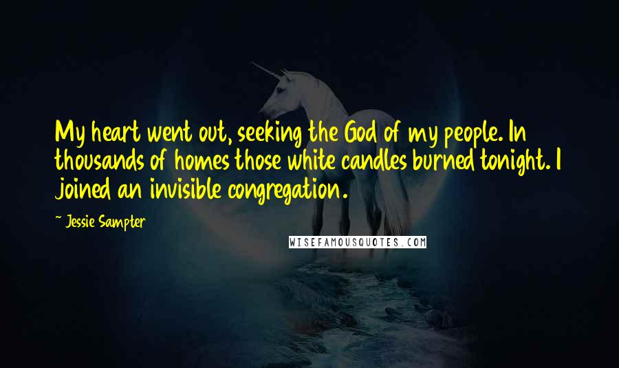 Jessie Sampter Quotes: My heart went out, seeking the God of my people. In thousands of homes those white candles burned tonight. I joined an invisible congregation.