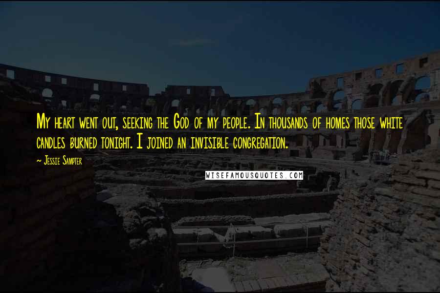 Jessie Sampter Quotes: My heart went out, seeking the God of my people. In thousands of homes those white candles burned tonight. I joined an invisible congregation.