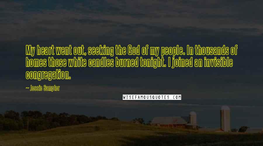 Jessie Sampter Quotes: My heart went out, seeking the God of my people. In thousands of homes those white candles burned tonight. I joined an invisible congregation.
