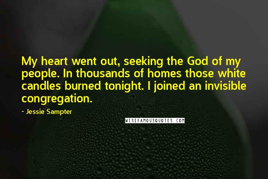 Jessie Sampter Quotes: My heart went out, seeking the God of my people. In thousands of homes those white candles burned tonight. I joined an invisible congregation.