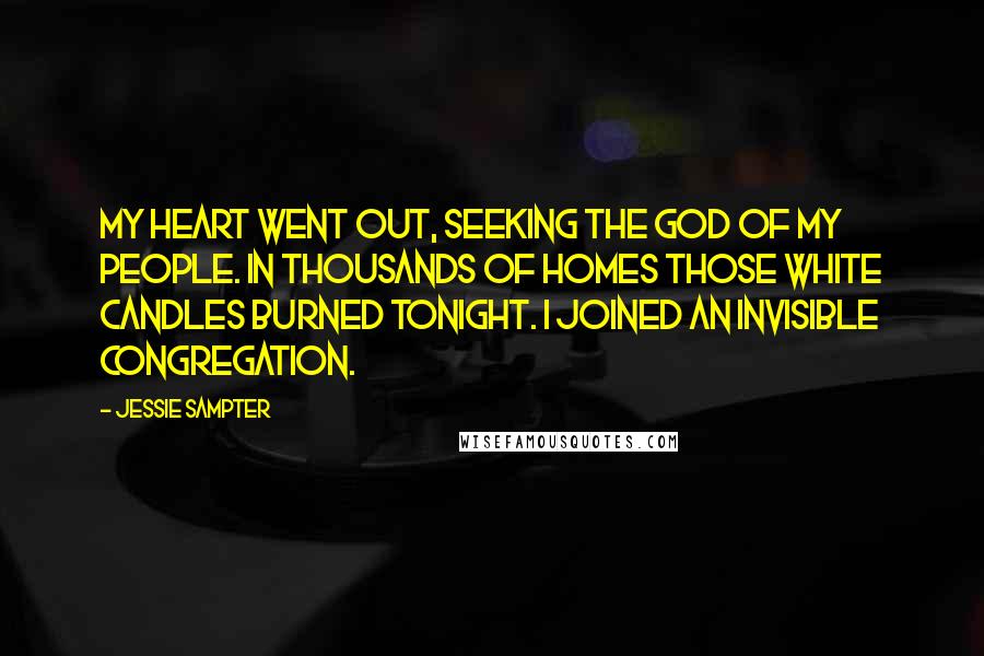 Jessie Sampter Quotes: My heart went out, seeking the God of my people. In thousands of homes those white candles burned tonight. I joined an invisible congregation.