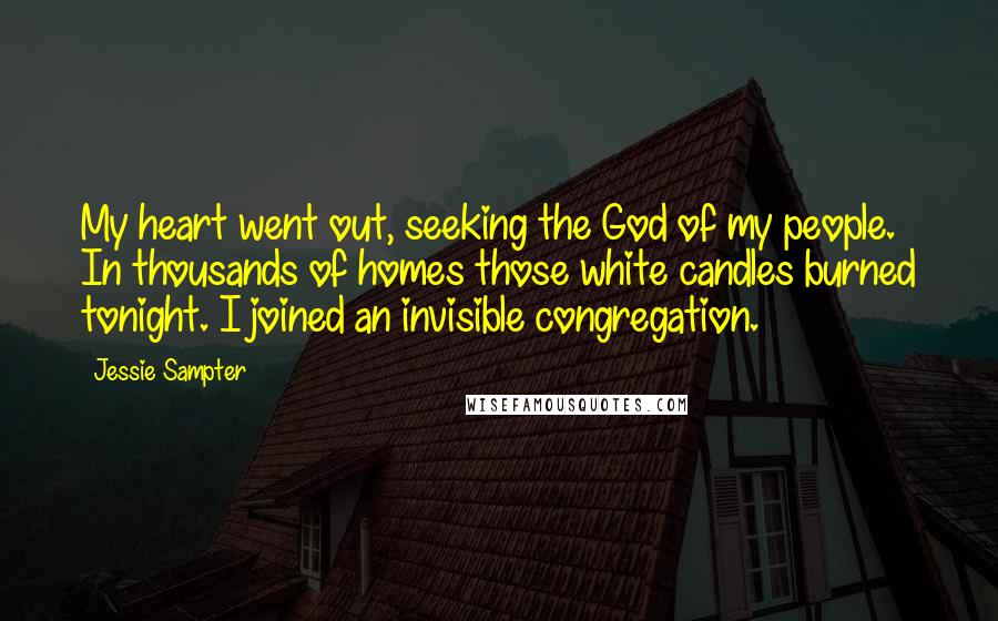 Jessie Sampter Quotes: My heart went out, seeking the God of my people. In thousands of homes those white candles burned tonight. I joined an invisible congregation.