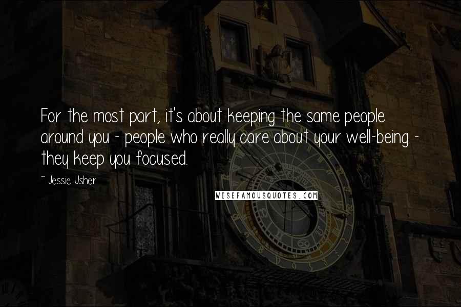 Jessie Usher Quotes: For the most part, it's about keeping the same people around you - people who really care about your well-being - they keep you focused.