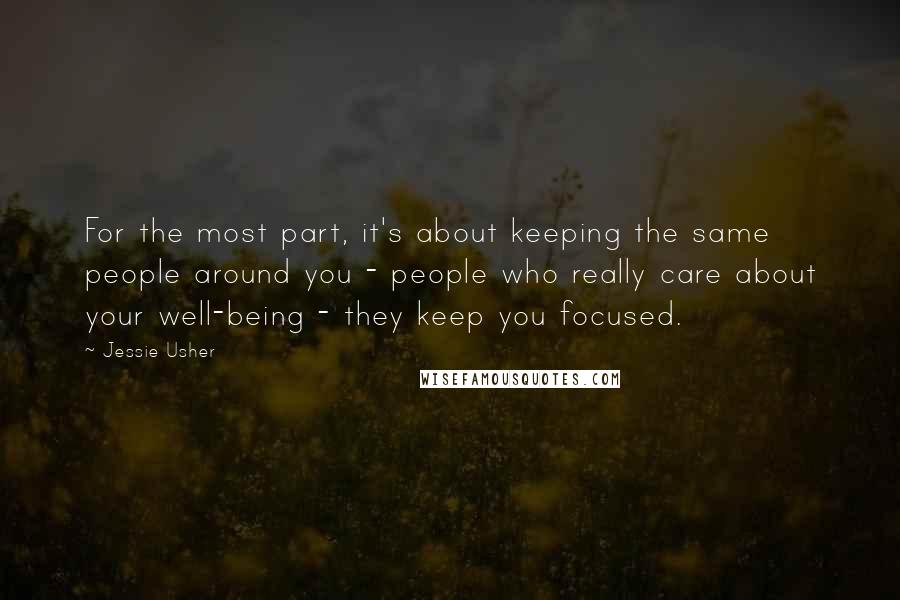 Jessie Usher Quotes: For the most part, it's about keeping the same people around you - people who really care about your well-being - they keep you focused.