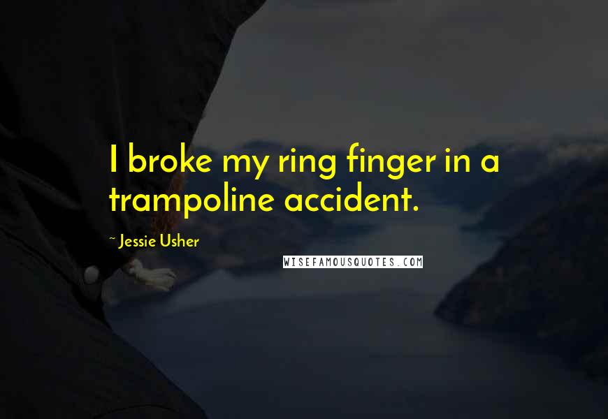 Jessie Usher Quotes: I broke my ring finger in a trampoline accident.