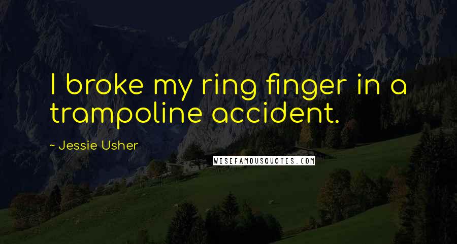 Jessie Usher Quotes: I broke my ring finger in a trampoline accident.