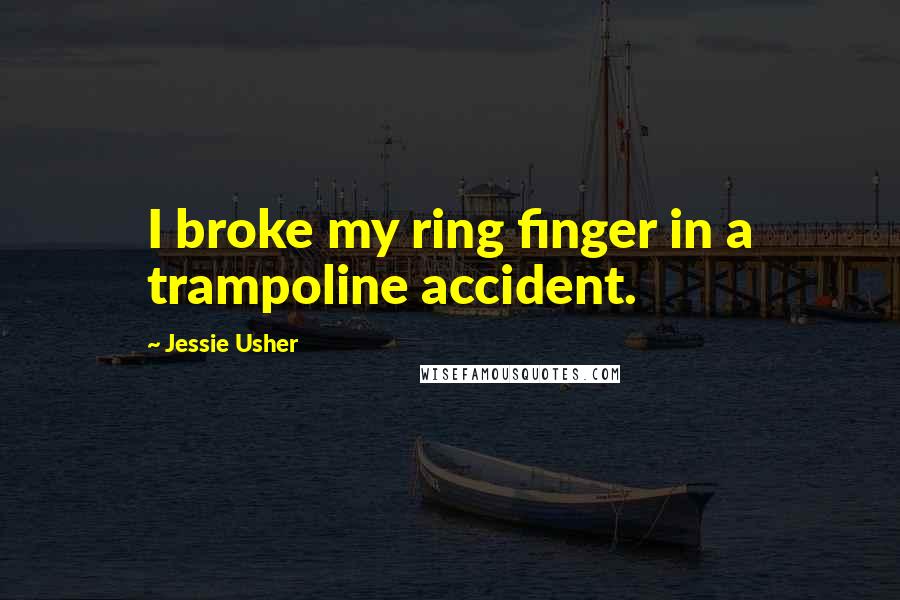 Jessie Usher Quotes: I broke my ring finger in a trampoline accident.