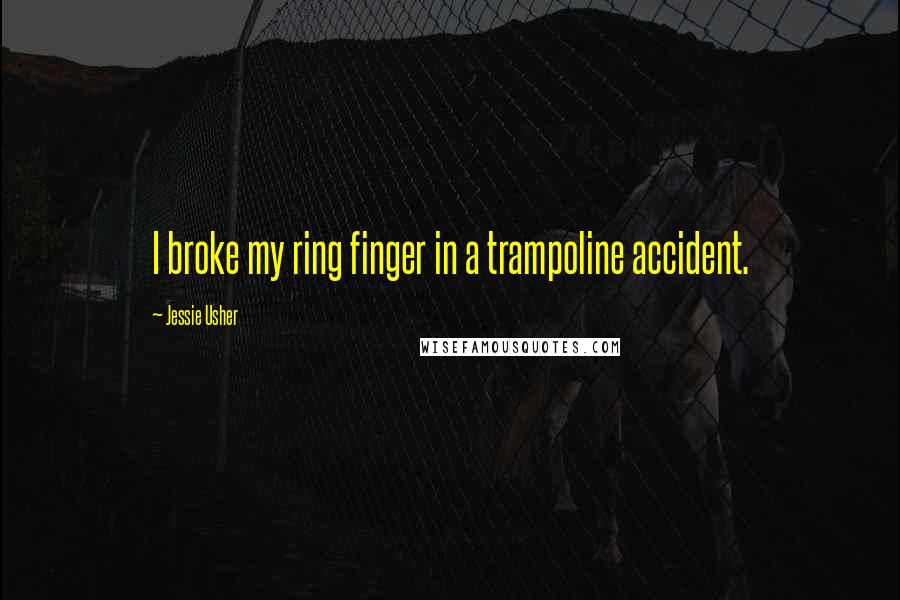 Jessie Usher Quotes: I broke my ring finger in a trampoline accident.