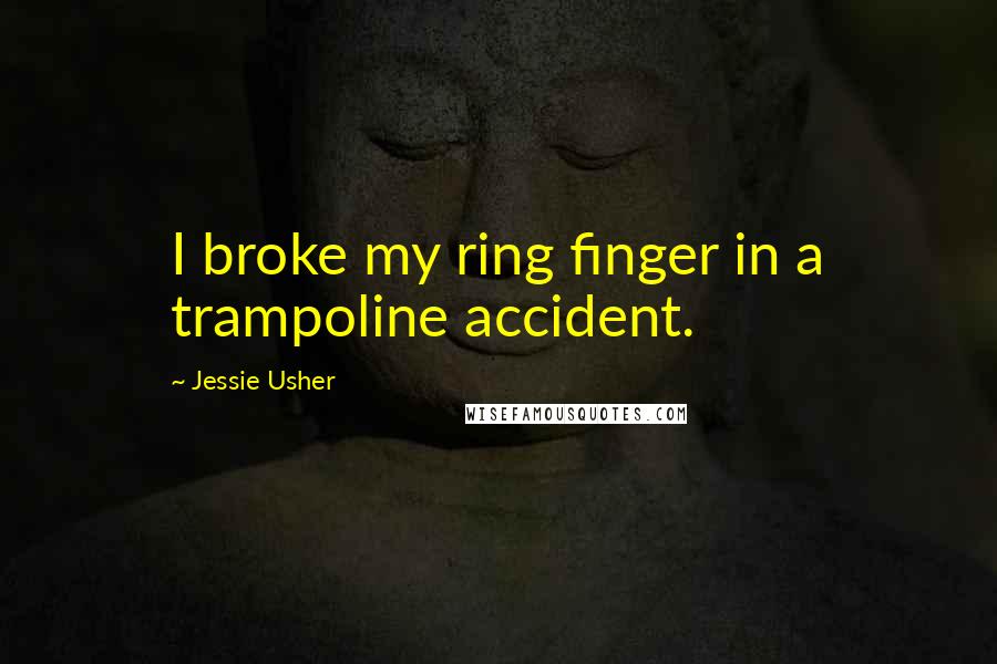 Jessie Usher Quotes: I broke my ring finger in a trampoline accident.