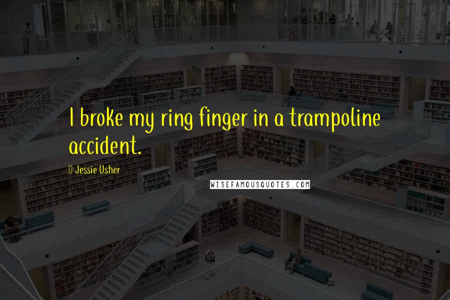 Jessie Usher Quotes: I broke my ring finger in a trampoline accident.
