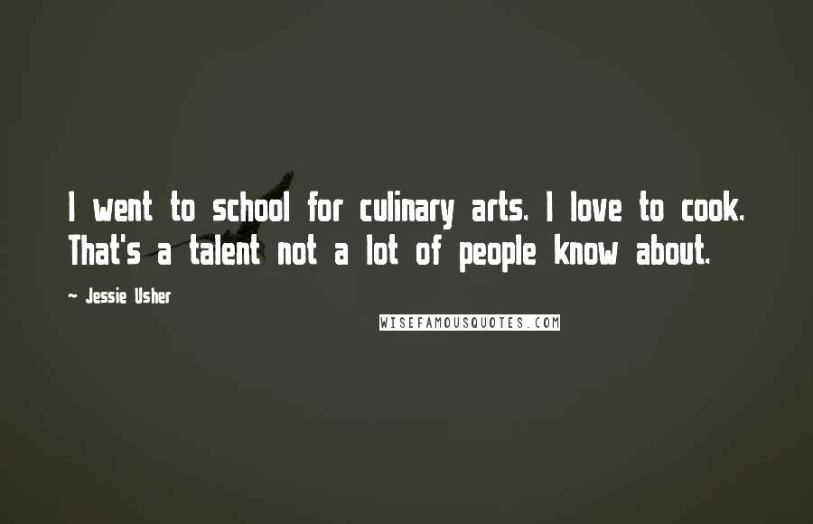 Jessie Usher Quotes: I went to school for culinary arts. I love to cook. That's a talent not a lot of people know about.