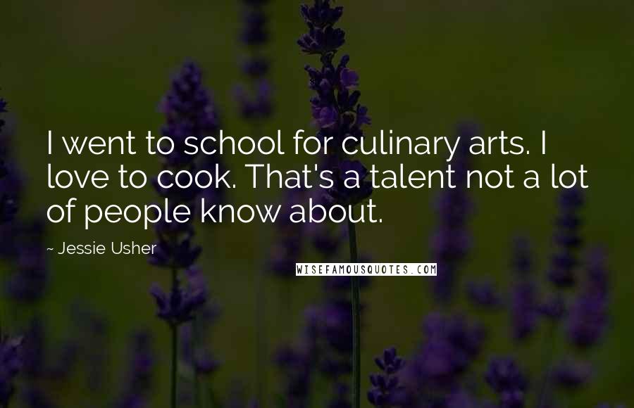 Jessie Usher Quotes: I went to school for culinary arts. I love to cook. That's a talent not a lot of people know about.