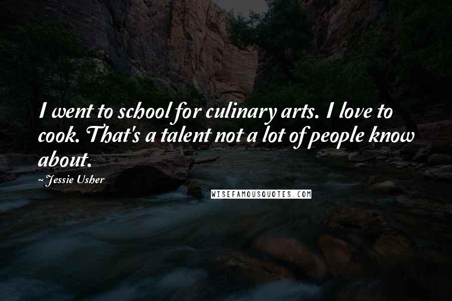 Jessie Usher Quotes: I went to school for culinary arts. I love to cook. That's a talent not a lot of people know about.